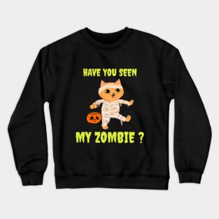 HAVE YOU SEEN MY ZOMBIE ? - Funny Hallooween Cat Zombie Quotes Crewneck Sweatshirt